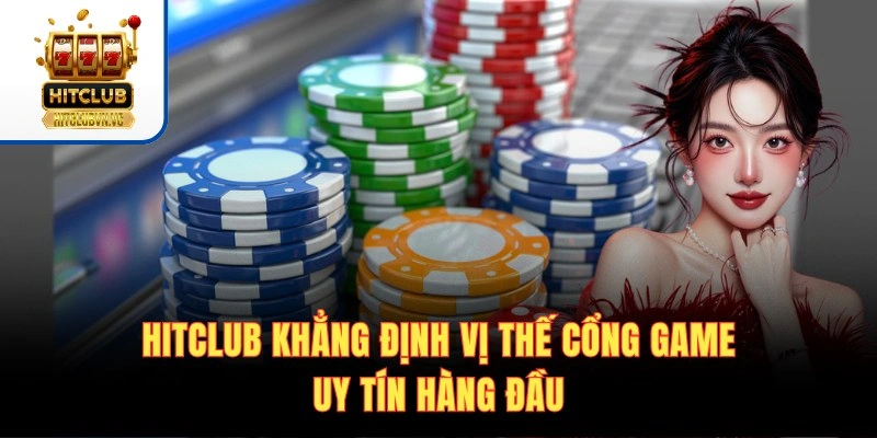 Hitclub khẳng định vị thế cổng game uy tín hàng đầu